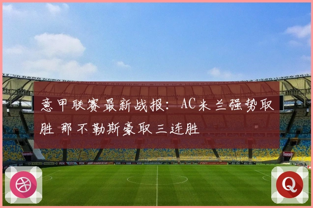 意甲联赛最新战报：AC米兰强势取胜 那不勒斯豪取三连胜
