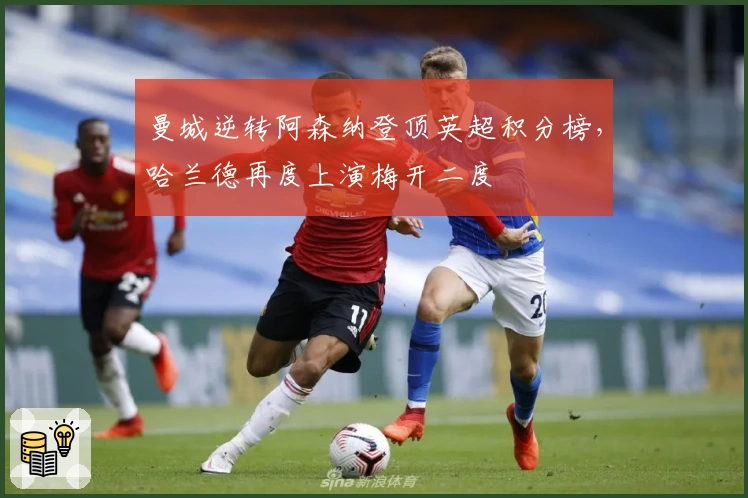 曼城逆转阿森纳登顶英超积分榜，哈兰德再度上演梅开二度